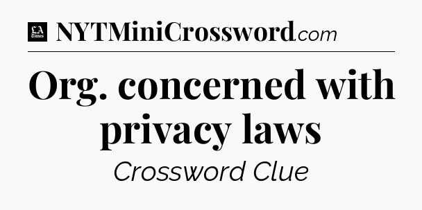 Org. concerned with privacy laws - LA Times Crossword