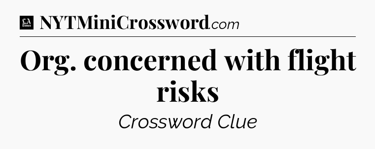 Org. concerned with flight risks - LA Times Crossword