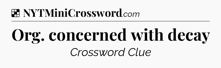 Solution: Org. concerned with decay - NYT Crossword