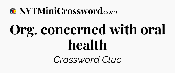 Org. concerned with oral health Crossword Clue