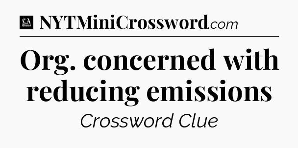 Org. concerned with reducing emissions - LA Times Crossword