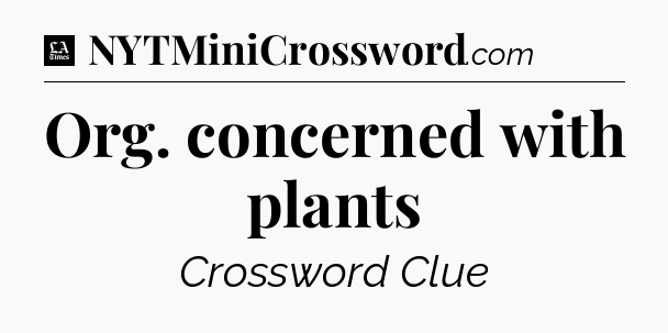Org. concerned with plants - LA Times Crossword