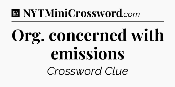 Org. concerned with emissions - LA Times Crossword