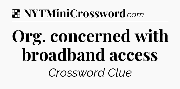 Solution: Org. concerned with broadband access - NYT Crossword