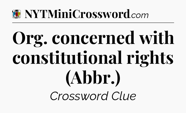 Org. concerned with constitutional rights (Abbr.) Crossword Clue