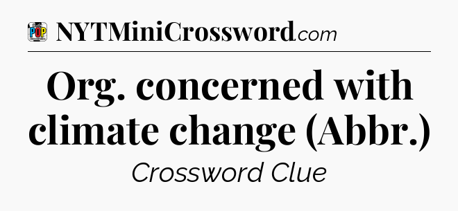 Org. concerned with climate change (Abbr.) Crossword Clue
