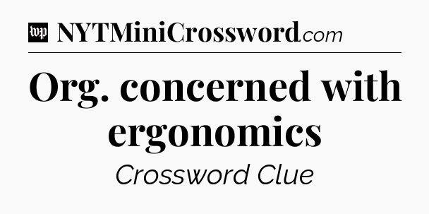Org. concerned with ergonomics Crossword Clue