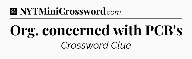 Org. concerned with PCB's - LA Times Crossword