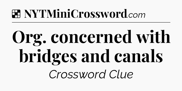 Solution: Org. concerned with bridges and canals - NYT Crossword