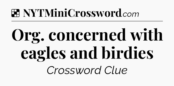 Solution: Org. concerned with eagles and birdies - NYT Crossword