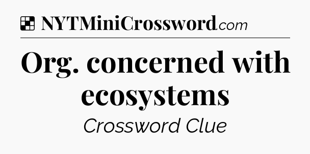 Solution: Org. concerned with ecosystems - NYT Crossword