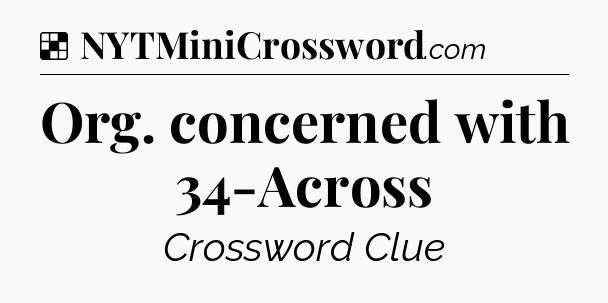 Solution: Org. concerned with 34-Across - NYT Crossword