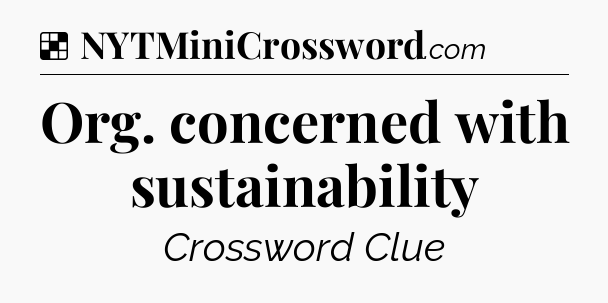 Solution: Org. concerned with sustainability - NYT Crossword