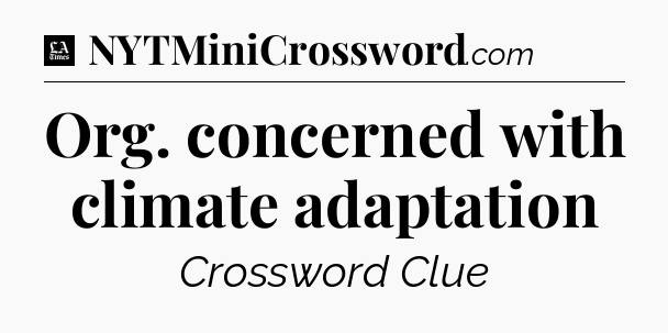Org. concerned with climate adaptation - LA Times Crossword