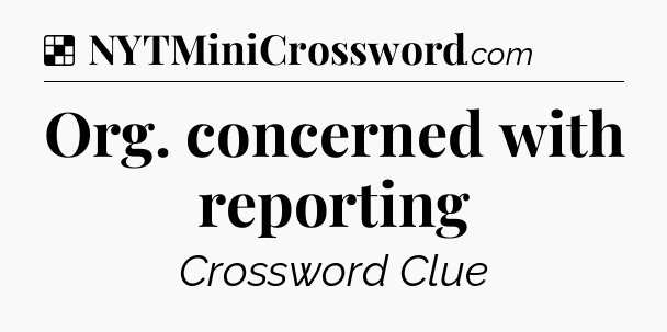 Solution: Org. concerned with reporting  - NYT Crossword