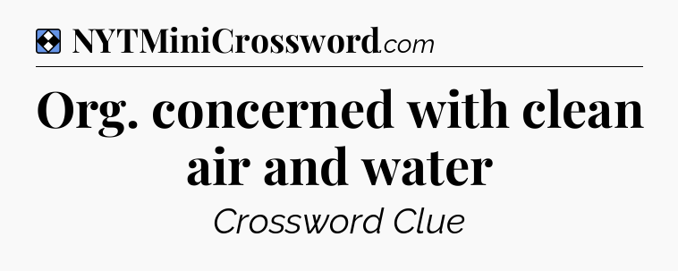 Solution: Org. concerned with clean air and water - NYT Mini Crossword