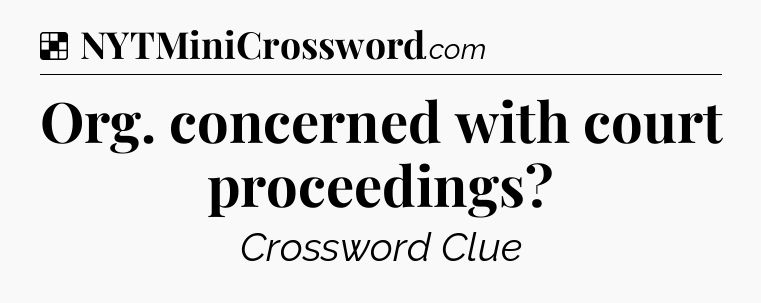 Solution: Org. concerned with court proceedings - NYT Crossword