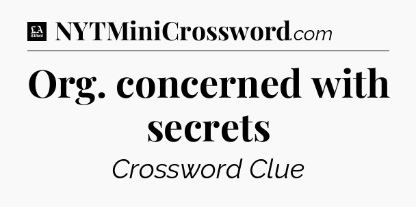 Org. concerned with secrets - LA Times Crossword