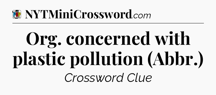 Org. concerned with plastic pollution (Abbr.) Crossword Clue
