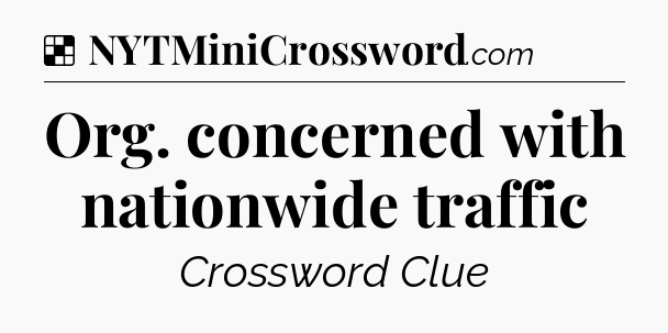 Solution: Org. concerned with nationwide traffic - NYT Crossword