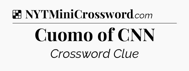 Solution: Cuomo of CNN - NYT Crossword