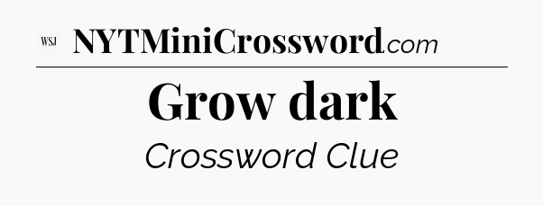 Grow dark - WSJ Crossword