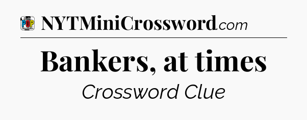 Bankers, at times Crossword Clue