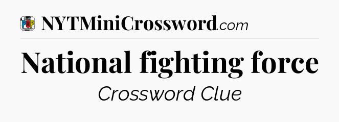 National fighting force Crossword Clue