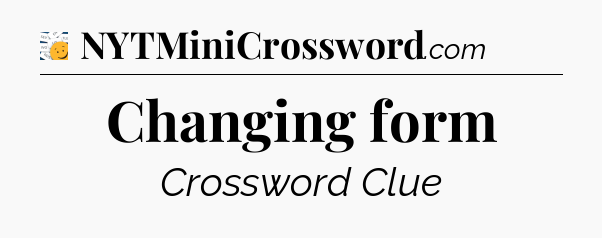 Changing form - 7 Little Words