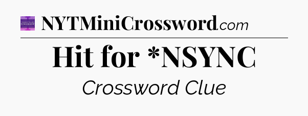 Hit for *NSYNC - Thomas Joseph Crossword
