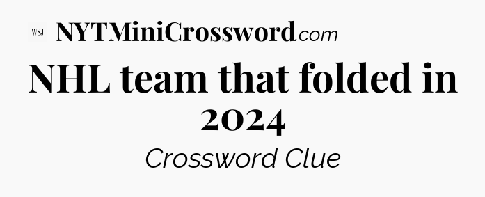 NHL team that folded in 2024 - WSJ Crossword