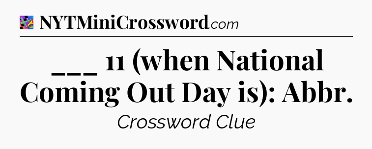 ___ 11 (when National Coming Out Day is): Abbr Crossword Clue