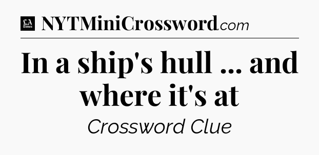 In a ship's hull ... and where it's at - LA Times Crossword