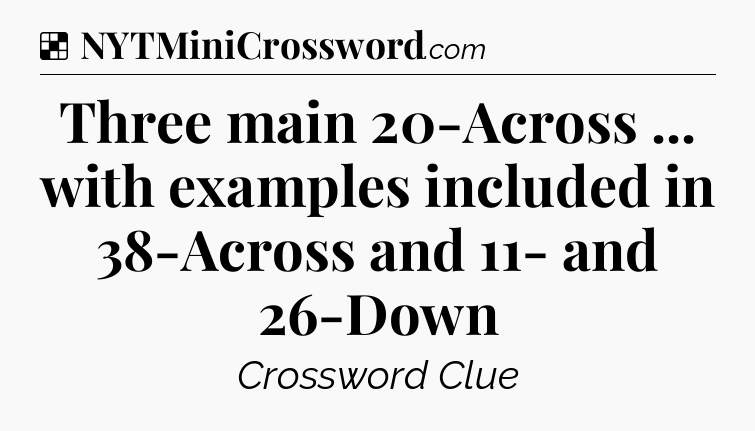 Solution: Three main 20-Across ... with examples included in 38-Across and 11- and 26-Down - NYT Crossword