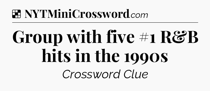 Solution: Group with five #1 R&B hits in the 1990s - NYT Crossword