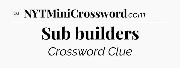 Sub builders - WSJ Crossword