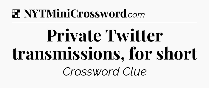 Solution: Private Twitter transmissions, for short - NYT Crossword