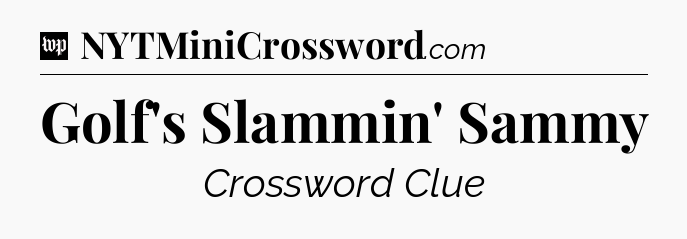 Golf's Slammin' Sammy Crossword Clue