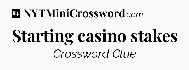 Starting casino stakes Crossword Clue