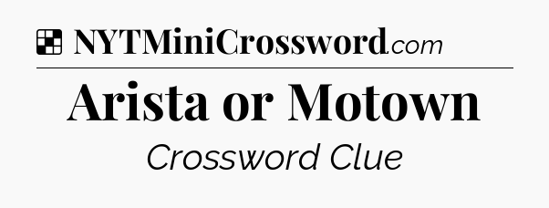Solution: Arista or Motown - NYT Crossword