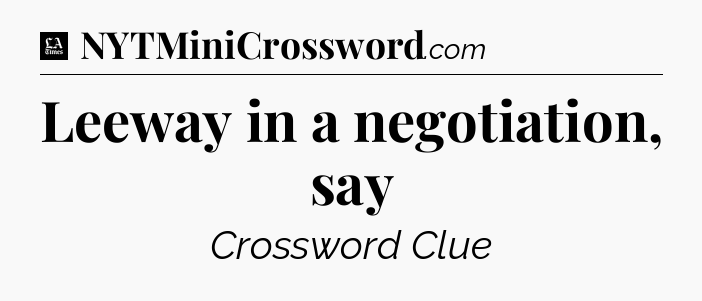 Leeway in a negotiation, say - LA Times Crossword