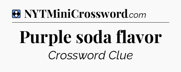 Solution: Purple soda flavor - NYT Mini Crossword