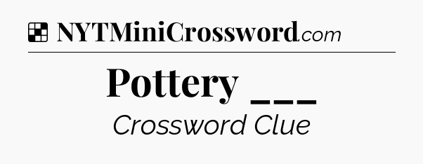 Solution: Pottery ___ - NYT Crossword