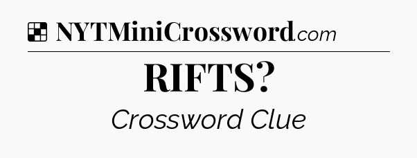 Solution: RIFTS - NYT Crossword