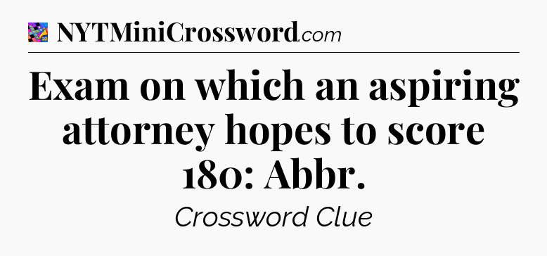 Exam on which an aspiring attorney hopes to score 180: Abbr Crossword Clue
