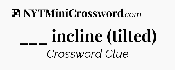 Solution: ___ incline (tilted) - NYT Crossword