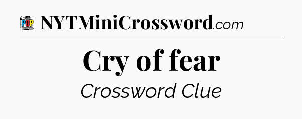 Cry of fear Crossword Clue