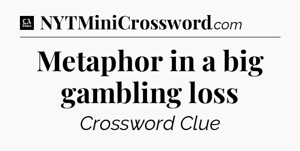 Metaphor in a big gambling loss - LA Times Crossword