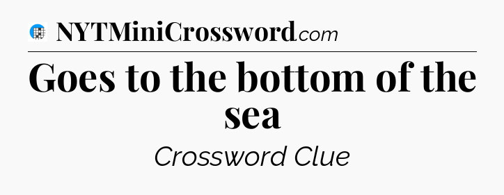 Goes to the bottom of the sea Crossword Clue