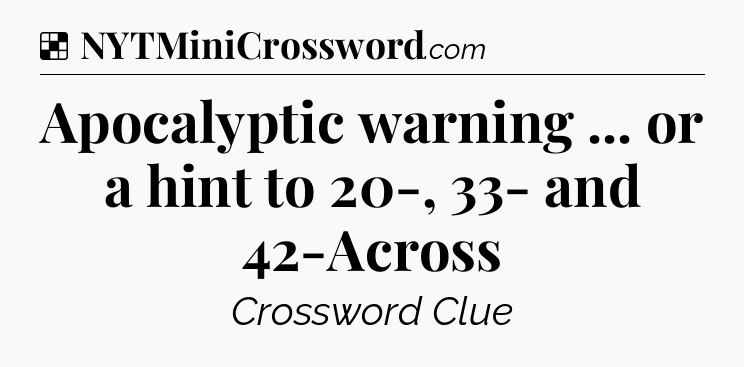 Solution: Apocalyptic warning ... or a hint to 20-, 33- and 42-Across - NYT Crossword